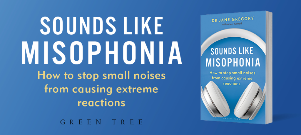 Sounds like misophonia banner with cover of the book. How to stop small noises from causing extreme reactions by Dr. Jane Gregory with Abdeel Ahmed published by Green Tree